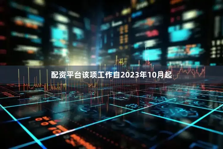 配资平台该项工作自2023年10月起