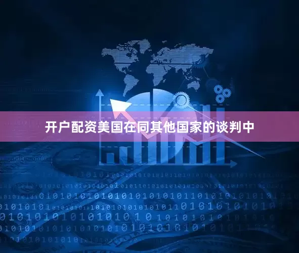 开户配资美国在同其他国家的谈判中