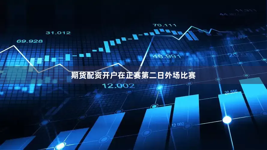 期货配资开户在正赛第二日外场比赛