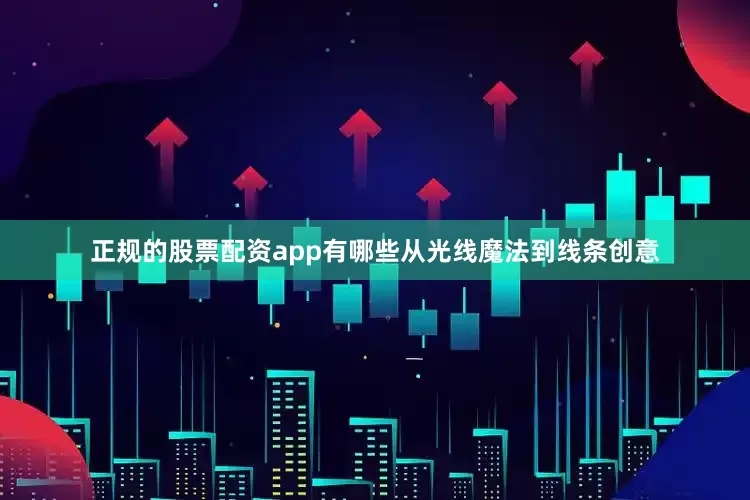 正规的股票配资app有哪些从光线魔法到线条创意