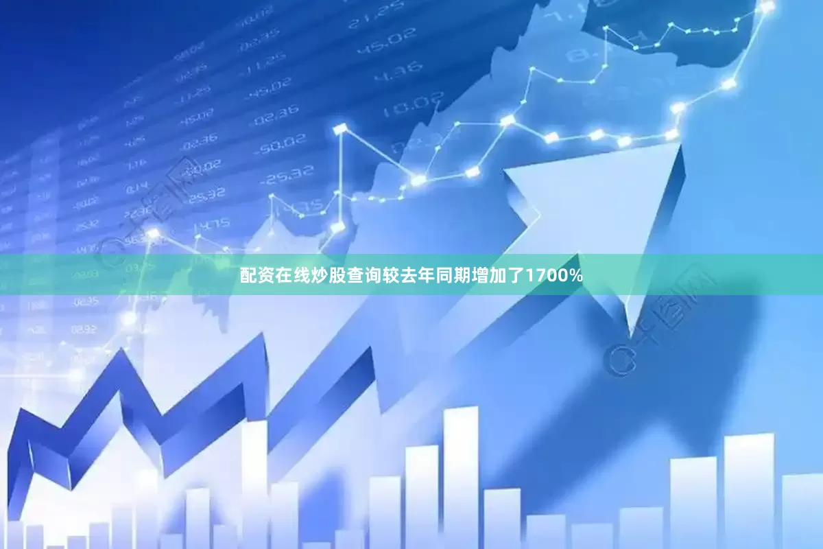 配资在线炒股查询较去年同期增加了1700%