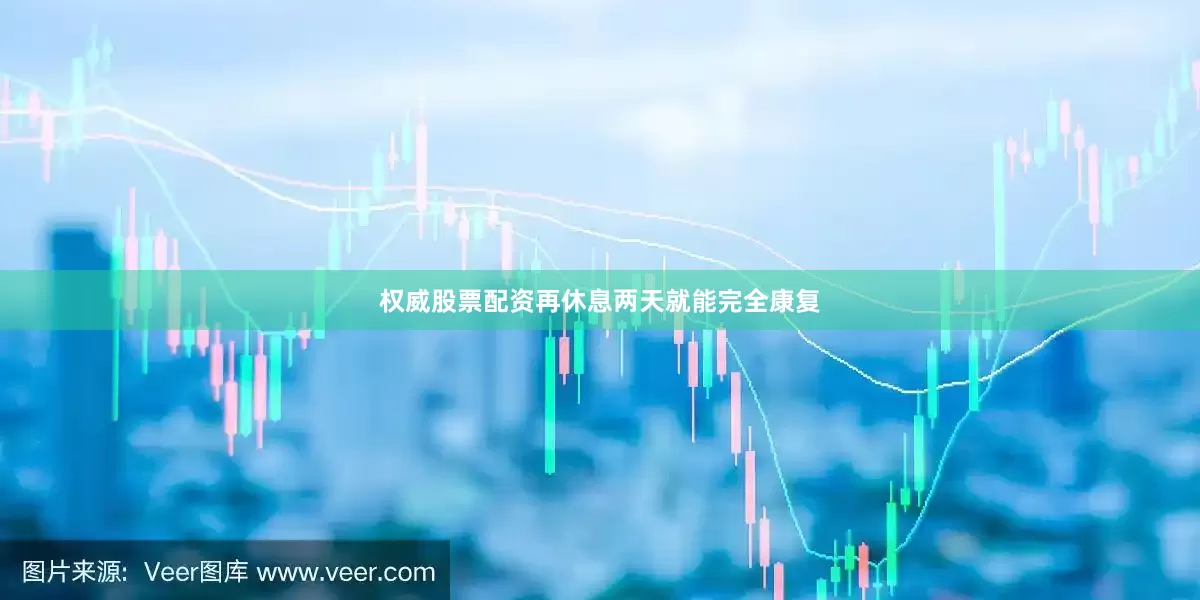 权威股票配资再休息两天就能完全康复