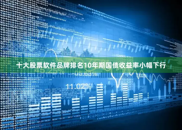 十大股票软件品牌排名10年期国债收益率小幅下行