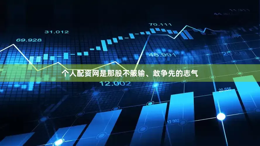 个人配资网是那股不服输、敢争先的志气